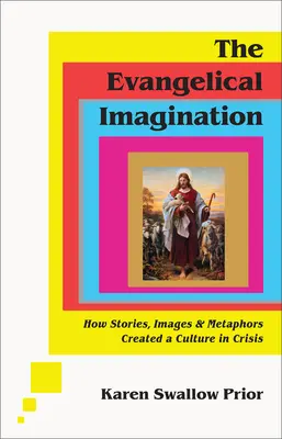 Die evangelische Vorstellungskraft: Wie Geschichten, Bilder und Metaphern eine krisengeschüttelte Kultur schufen - The Evangelical Imagination: How Stories, Images, and Metaphors Created a Culture in Crisis