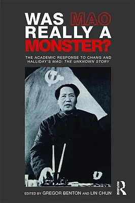 War Mao wirklich ein Monster?: Die akademische Reaktion auf Mao von Chang und Halliday: Die unbekannte Geschichte - Was Mao Really a Monster?: The Academic Response to Chang and Halliday's Mao: The Unknown Story