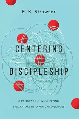 Zentrierte Jüngerschaft: Ein Weg zur Vermehrung von Zuschauern zu reifen Jüngern - Centering Discipleship: A Pathway for Multiplying Spectators Into Mature Disciples