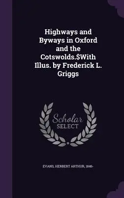 Autobahnen und Nebenstraßen in Oxford und den Cotswolds.$Mit Illustrationen von Frederick L. Griggs - Highways and Byways in Oxford and the Cotswolds.$With Illus. by Frederick L. Griggs