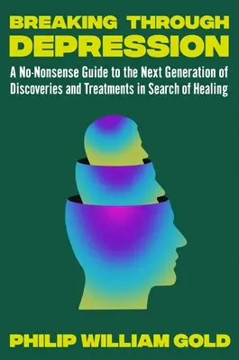 Die Depression überwinden: Ein Leitfaden für die nächste Generation vielversprechender Forschung und revolutionärer neuer Behandlungen - Breaking Through Depression: A Guide to the Next Generation of Promising Research and Revolutionary New Treatments