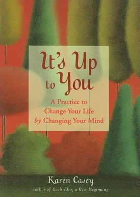 Es liegt an Ihnen: Eine Übung, um Ihr Leben zu verändern, indem Sie Ihren Geist verändern (Inneren Frieden finden, positive Gedanken, Ihr Leben verändern) - It's Up to You: A Practice to Change Your Life by Changing Your Mind (Finding Inner Peace, Positive Thoughts, Change Your Life)