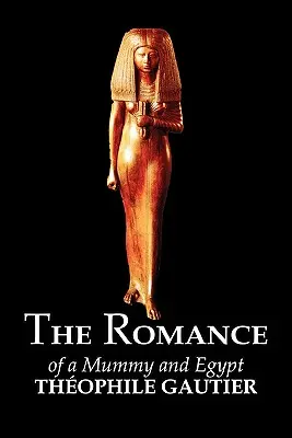 Der Roman einer Mumie und Ägypten von Theophile Gautier, Belletristik, Klassiker, Fantasy, Märchen, Volksmärchen, Legenden & Mythologie - The Romance of a Mummy and Egypt by Theophile Gautier, Fiction, Classics, Fantasy, Fairy Tales, Folk Tales, Legends & Mythology