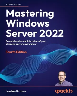 Mastering Windows Server 2022 - Vierte Ausgabe: Umfassende Verwaltung Ihrer Windows Server-Umgebung - Mastering Windows Server 2022 - Fourth Edition: Comprehensive administration of your Windows Server environment