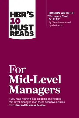 Hbr's 10 Must Reads for Mid-Level Managers (mit Bonusartikel Managers Can't Do It All von Diane Gherson und Lynda Gratton) - Hbr's 10 Must Reads for Mid-Level Managers (with Bonus Article Managers Can't Do It All by Diane Gherson and Lynda Gratton)