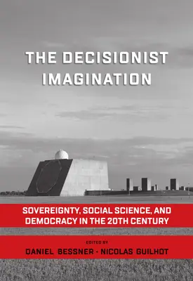 Die entscheidungsorientierte Vorstellungswelt: Souveränität, Sozialwissenschaft und Demokratie im 20. - The Decisionist Imagination: Sovereignty, Social Science and Democracy in the 20th Century