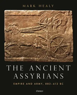 Die antiken Assyrer: Reich und Armee, 883-612 v. Chr. - The Ancient Assyrians: Empire and Army, 883-612 BC