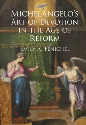 Michelangelos Kunst der Hingabe im Zeitalter der Reform (Fenichel Emily A. (Florida Atlantic University)) - Michelangelo's Art of Devotion in the Age of Reform (Fenichel Emily A. (Florida Atlantic University))