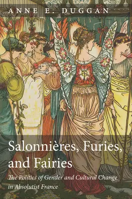 Salonnires, Furien und Feen, überarbeitete Ausgabe: Die Politik der Geschlechter und des kulturellen Wandels im absolutistischen Frankreich - Salonnires, Furies, and Fairies, Revised Edition: The Politics of Gender and Cultural Change in Absolutist France
