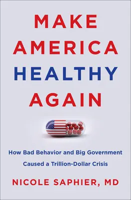 Make America Healthy Again: Wie schlechtes Benehmen und eine große Regierung eine Billionen-Dollar-Krise verursacht haben - Make America Healthy Again: How Bad Behavior and Big Government Caused a Trillion-Dollar Crisis