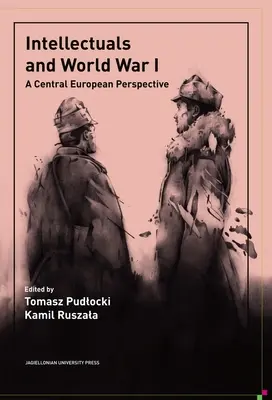 Intellektuelle und der Erste Weltkrieg: Eine mitteleuropäische Perspektive - Intellectuals and World War I: A Central European Perspective