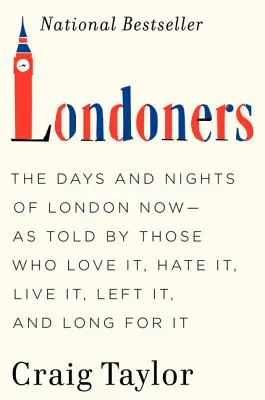 Londoner: Die Tage und Nächte des heutigen London - erzählt von denen, die es lieben, hassen, leben, verlassen haben und sich danach sehnen - Londoners: The Days and Nights of London Now--As Told by Those Who Love It, Hate It, Live It, Left It, and Long for It