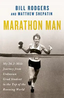 Marathon-Mann: Meine 26,2-Meilen-Reise vom unbekannten Studenten an die Spitze der Laufwelt - Marathon Man: My 26.2-Mile Journey from Unknown Grad Student to the Top of the Running World