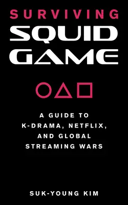 Squid Game überleben: Ein Leitfaden zu K-Drama, Netflix und den globalen Streaming-Kriegen - Surviving Squid Game: A Guide to K-Drama, Netflix, and Global Streaming Wars