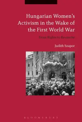 Der ungarische Frauenaktivismus nach dem Ersten Weltkrieg: Von den Rechten zur Revanche - Hungarian Women's Activism in the Wake of the First World War: From Rights to Revanche