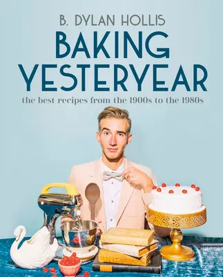 Backen in früheren Zeiten: Die besten Rezepte aus den 1900er bis 1980er Jahren - Baking Yesteryear: The Best Recipes from the 1900s to the 1980s