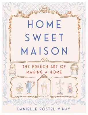 Home Sweet Maison: Die französische Kunst, ein Haus zu bauen - Home Sweet Maison: The French Art of Making a Home