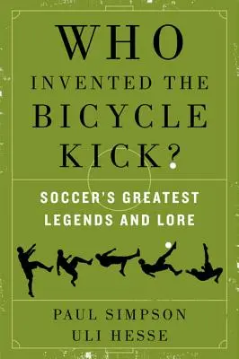 Wer hat den Fahrradkick erfunden?: Die größten Legenden und Überlieferungen des Fußballs - Who Invented the Bicycle Kick?: Soccer's Greatest Legends and Lore