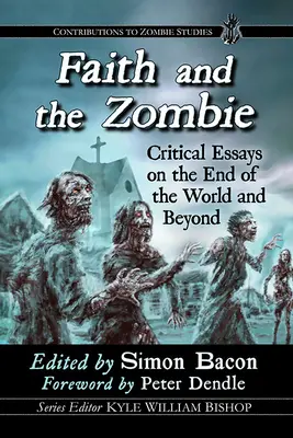 Der Glaube und der Zombie: Kritische Essays über das Ende der Welt und darüber hinaus - Faith and the Zombie: Critical Essays on the End of the World and Beyond
