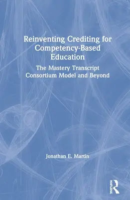 Die Anrechnung von Studienleistungen für kompetenzbasierte Bildung neu erfinden: Das Mastery Transcript Consortium Modell und darüber hinaus - Reinventing Crediting for Competency-Based Education: The Mastery Transcript Consortium Model and Beyond