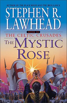 Die mystische Rose: Die keltischen Kreuzzüge: Buch III - The Mystic Rose: The Celtic Crusades: Book III