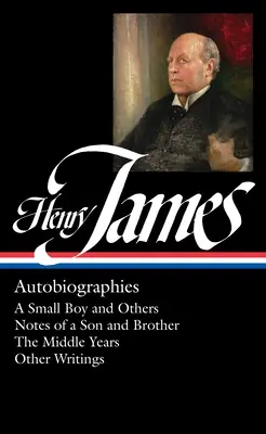 Henry James: Autobiographien (Loa #274): Ein kleiner Junge und andere / Notizen eines Sohnes und Bruders / Die mittleren Jahre / Andere Schriften - Henry James: Autobiographies (Loa #274): A Small Boy and Others / Notes of a Son and Brother / The Middle Years / Other Writings