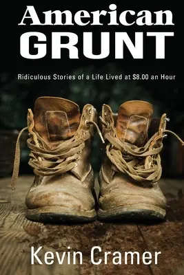 American Grunt: Lächerliche Geschichten über ein Leben für 8,00 Dollar pro Stunde - American Grunt: Ridiculous Stories of a Life Lived at $8.00 an Hour
