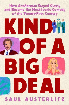 Kind of a Big Deal: Wie Anchorman stilvoll blieb und zur legendärsten Komödie des einundzwanzigsten Jahrhunderts wurde - Kind of a Big Deal: How Anchorman Stayed Classy and Became the Most Iconic Comedy of the Twenty-First Century