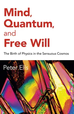 Geist, Quantum und freier Wille: Die Geburt der Physik im sinnlichen Kosmos - Mind, Quantum, and Free Will: The Birth of Physics in the Sensuous Cosmos