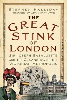 Der große Gestank von London: Sir Joseph Bazalgette und die Säuberung der viktorianischen Metropole - The Great Stink of London: Sir Joseph Bazalgette and the Cleansing of the Victorian Metropolis