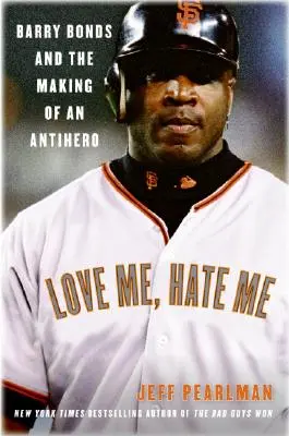 Liebe mich, hasse mich: Barry Bonds und die Entstehung eines Antihelden - Love Me, Hate Me: Barry Bonds and the Making of an Antihero