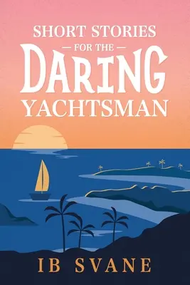 Kurzgeschichten für den waghalsigen Segler - Short Stories for the Daring Yachtsman