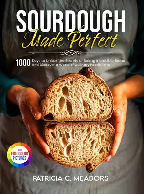 Sauerteig in Perfektion: 1000 Tage, um die Geheimnisse des Brotbackens zu lüften und eine Welt voller kulinarischer Möglichkeiten zu entdecken - Sourdough Made Perfect: 1000 Days to Unlock the Secrets of Baking Incredible Bread and Discover a World of Culinary Possibilities