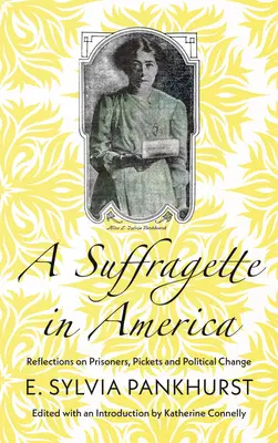 Eine Suffragette in Amerika: Überlegungen zu Gefangenen, Streikposten und politischem Wandel - A Suffragette in America: Reflections on Prisoners, Pickets and Political Change