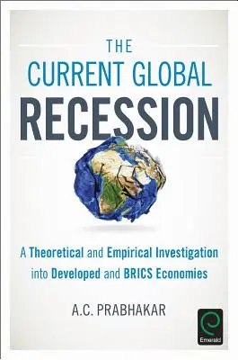 Die aktuelle globale Rezession: Eine theoretische und empirische Untersuchung der Industrieländer und der BRICS-Länder - The Current Global Recession: A Theoretical and Empirical Investigation into Developed and BRICS Economies