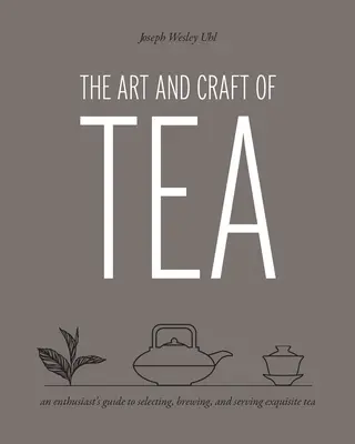 Die Kunst und das Handwerk des Tees: Ein Leitfaden für Liebhaber der Auswahl, Zubereitung und des Servierens von exquisitem Tee - The Art and Craft of Tea: An Enthusiast's Guide to Selecting, Brewing, and Serving Exquisite Tea