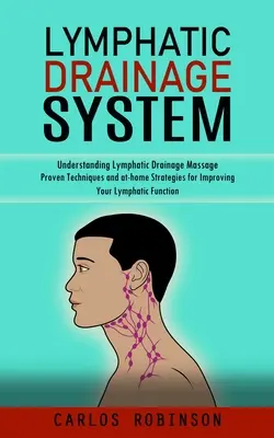 Lymphdrainagesystem: Die Lymphdrainage-Massage verstehen (Bewährte Techniken und Strategien für zu Hause zur Verbesserung der Lymphfunktion) - Lymphatic Drainage System: Understanding Lymphatic Drainage Massage (Proven Techniques and at-home Strategies for Improving Your Lymphatic Functi