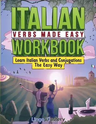 Arbeitsbuch Italienische Verben leicht gemacht: Lernen Sie italienische Verben und Konjugationen auf einfache Art und Weise - Italian Verbs Made Easy Workbook: Learn Italian Verbs and Conjugations The Easy Way