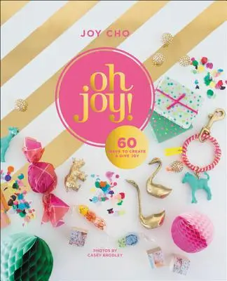Oh Joy!: 60 Wege, Freude zu schaffen und zu schenken - Oh Joy!: 60 Ways to Create & Give Joy