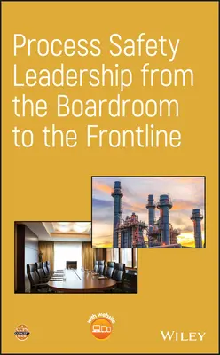 Führung in der Anlagensicherheit von der Vorstandsetage bis zur Frontlinie - Process Safety Leadership from the Boardroom to the Frontline