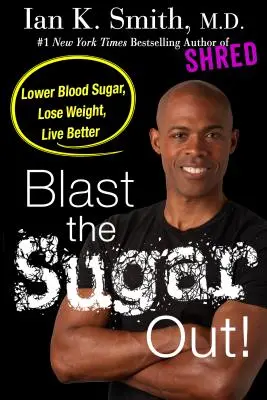 Blast the Sugar Out!: Blutzucker senken, Gewicht verlieren, besser leben - Blast the Sugar Out!: Lower Blood Sugar, Lose Weight, Live Better