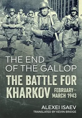 Das Ende des Galopps: Die Schlacht um Charkow, Februar-März 1943 - The End of the Gallop: The Battle for Kharkov, February-March 1943