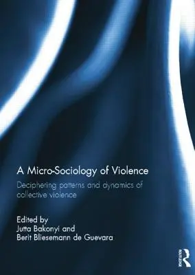 Eine Mikrosoziologie der Gewalt: Muster und Dynamiken kollektiver Gewalt entschlüsseln - A Micro-Sociology of Violence: Deciphering Patterns and Dynamics of Collective Violence