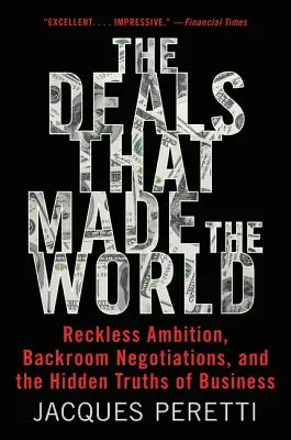 Die Deals, die die Welt machten: Rücksichtsloser Ehrgeiz, Hinterzimmerverhandlungen und die verborgenen Wahrheiten der Wirtschaft - The Deals That Made the World: Reckless Ambition, Backroom Negotiations, and the Hidden Truths of Business