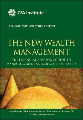 Das neue Wealth Management: Der Leitfaden des Finanzberaters für die Verwaltung und Anlage von Kundenvermögen - The New Wealth Management: The Financial Advisor's Guide to Managing and Investing Client Assets