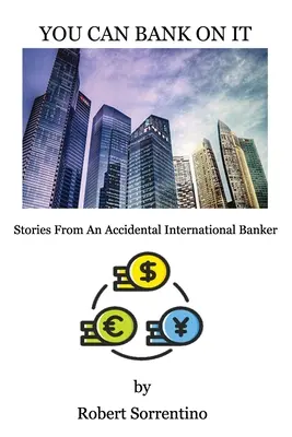 Darauf können Sie sich verlassen: Geschichten eines zufälligen internationalen Bankiers - You Can Bank On It: Stories From An Accidental International Banker