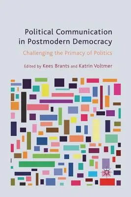 Politische Kommunikation in der postmodernen Demokratie: Das Primat der Politik in Frage stellen - Political Communication in Postmodern Democracy: Challenging the Primacy of Politics