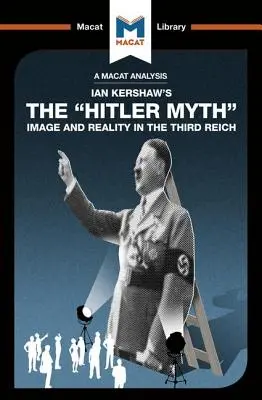 Eine Analyse von Ian Kershaws The Hitler Myth: Image and Reality in the Third Reich - An Analysis of Ian Kershaw's the Hitler Myth: Image and Reality in the Third Reich