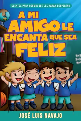 Mi Amigo Le Encanta Que Sea Feliz: Cuentos Para Dormir Que Les Harn Despertar (Spanish Language Edition, Mein Freund liebt es, dass ich glücklich bin (Spanisch)) - Mi Amigo Le Encanta Que Sea Feliz: Cuentos Para Dormir Que Les Harn Despertar (Spanish Language Edition, My Friend Loves That I Am Happy (Spanish))