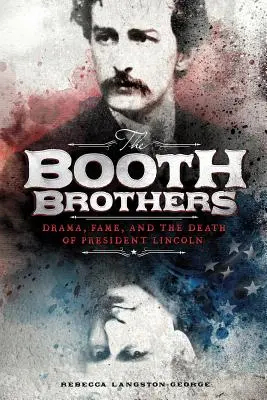 Die Brüder Booth: Drama, Ruhm und der Tod von Präsident Lincoln - The Booth Brothers: Drama, Fame, and the Death of President Lincoln